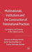Multinationals, Institutions and the Construction of Transnational Practices: Convergence and Diversity in the Global Economy by Anthony Ferner