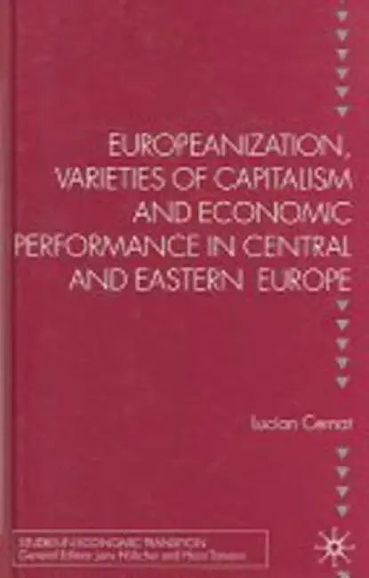 Europeanization, Varieties of Capitalism and Economic Performance in Central and Eastern Europe by L. Cernat