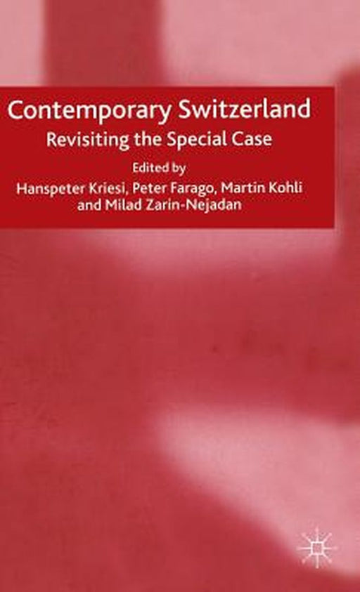 Contemporary Switzerland: Revisiting the Special Case by Peter Farago, Martin Kohli