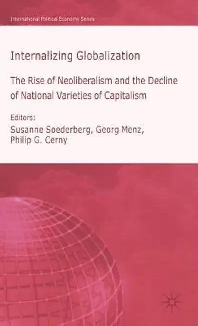 Internalizing Globalization: The Rise of Neoliberalism and the Decline of National Varieties of Capitalism by Susanne Soederberg