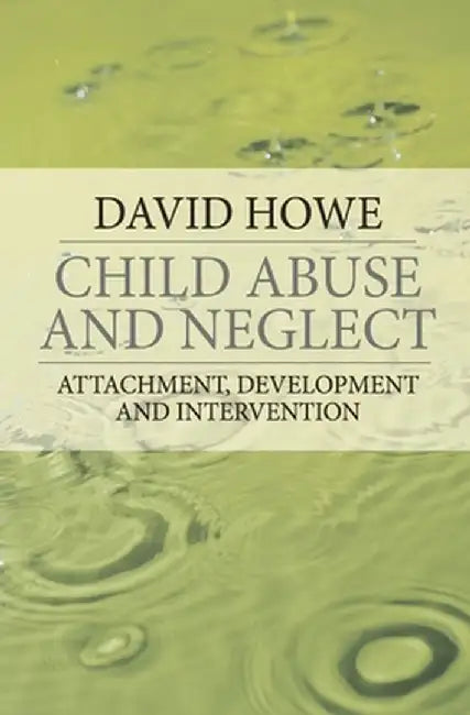 Child Abuse and Neglect: Attachment, Development and Intervention by David Howe