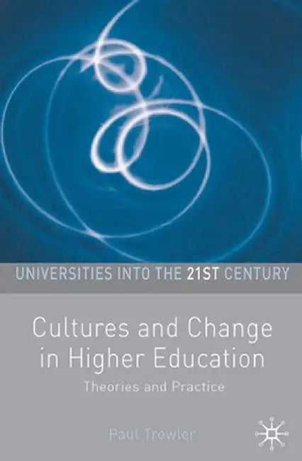 Cultures and Change in Higher Education: Theories and Practices by Paul Trowler
