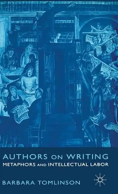 Authors on Writing: Metaphors and Intellectual Labor by B. Tomlinson