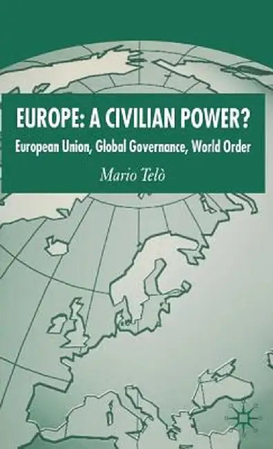 Europe: A Civilian Power?: European Union, Global Governance, World Order by Kenneth A. Loparo