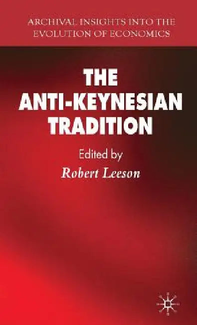 The Anti-Keynesian Tradition by R. Leeson