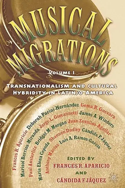 Musical Migrations: Transnationalism and Cultural Hybridity in Latin/O America, Volume I by F. Aparicio