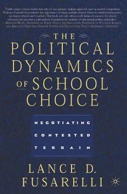 The Political Dynamics Of School Choice: Negotiating Contested Terrain by Lance D. Fusarelli