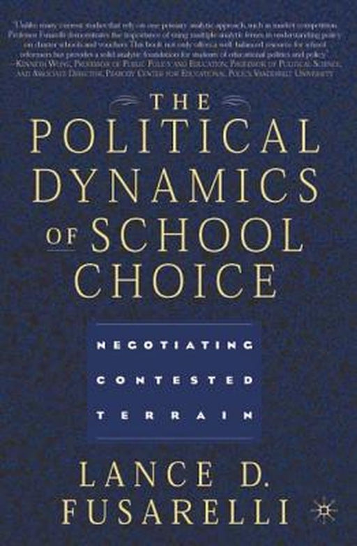 The Political Dynamics Of School Choice: Negotiating Contested Terrain by Lance D. Fusarelli