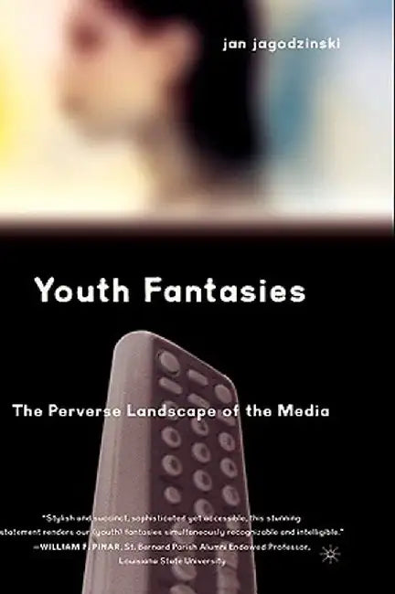 Youth Fantasies: The Perverse Landscape of the Media by Jan Jagodzinski