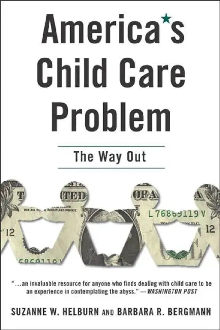 America'S Child Care Problem: The Way Out by Suzanne Wiggans Helburn, Barbara R. Bergmann