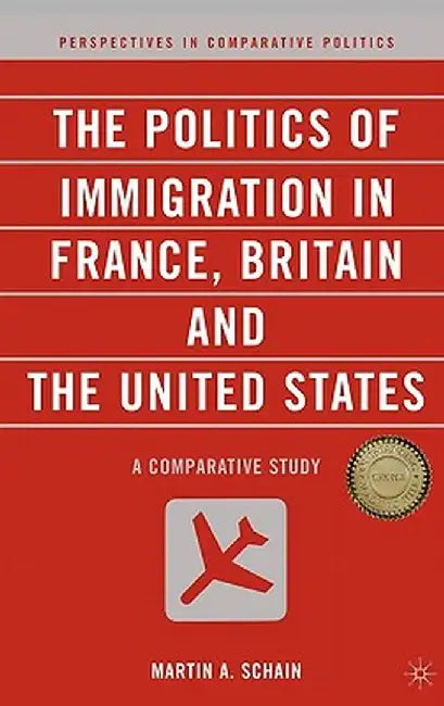 The Politics of Immigration in France, Britain, and the United States: A Comparative Study by M. Schain