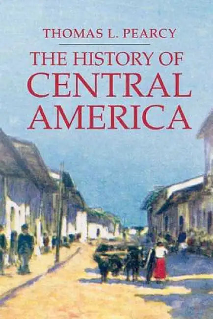 The History of Central America by Thomas L. Pearcy