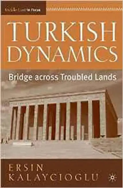 Turkish Dynamics: Bridge Across Troubled Lands by Ersin Kalaycioglu