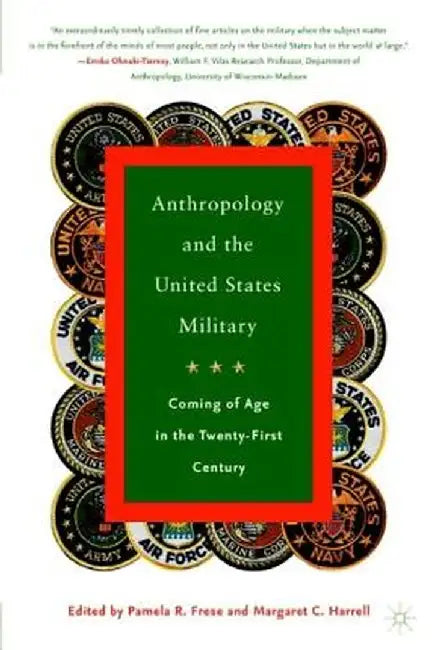 Anthropology and the United States Military: Coming of Age in the Twenty-First Century by P. Frese