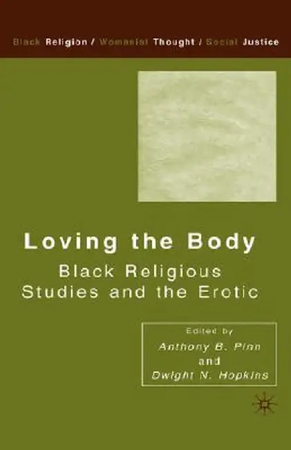 Loving the Body: Black Religious Studies and the Erotic by D. Hopkins