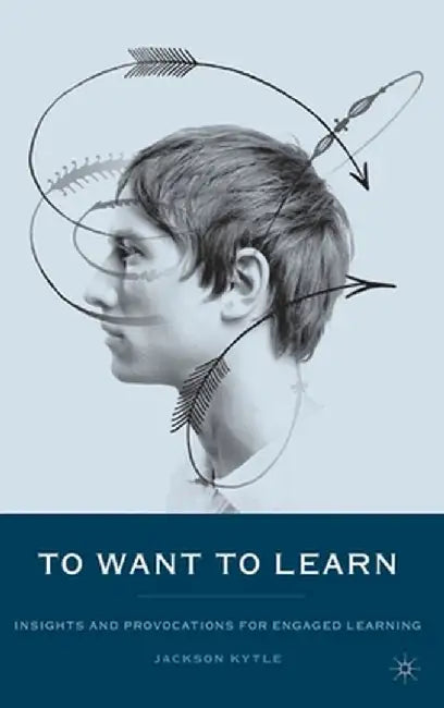 To Want to Learn: Insights and Provocations for Engaged Learning by J.