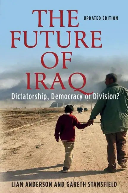 The Future Of Iraq: Dictatorship, Democracy, Or Division by Liam Anderson, Gareth R.V. Stansfield