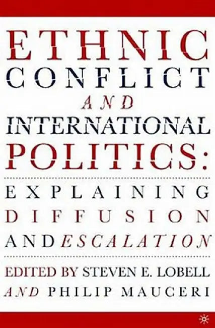 Ethnic Conflict and International Politics: Explaining Diffusion and Escalation by S. Lobell