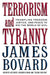 Terrorism And Tyranny: Trampling Freedom, Justice and Peace to Rid the World of Evil by James Bovard