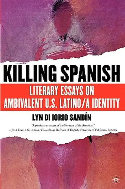 Killing Spanish: Literary Essays on Ambivalent U.S. Latino/A Identity by L. Sandin