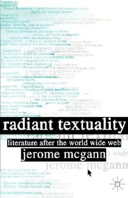 Radiant Textuality: Literary Studies After the World Wide Web by J. McGann