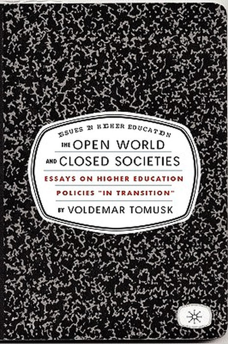 The Open World and Closed Societies: Essays on Higher Education Policies "In Transition" by V. Tomusk