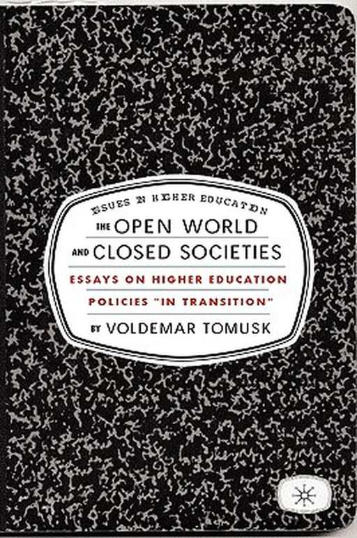 The Open World and Closed Societies: Essays on Higher Education Policies "In Transition" by V. Tomusk