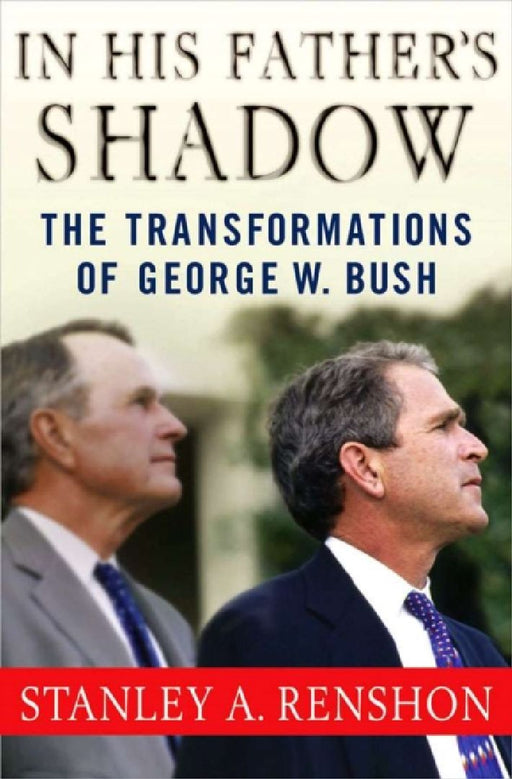 In His Father'S Shadow: The Transformations of George W. Bush by Stanley Allen Renshon