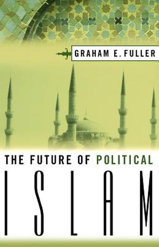 The Future Of Political Islam by Graham Fuller