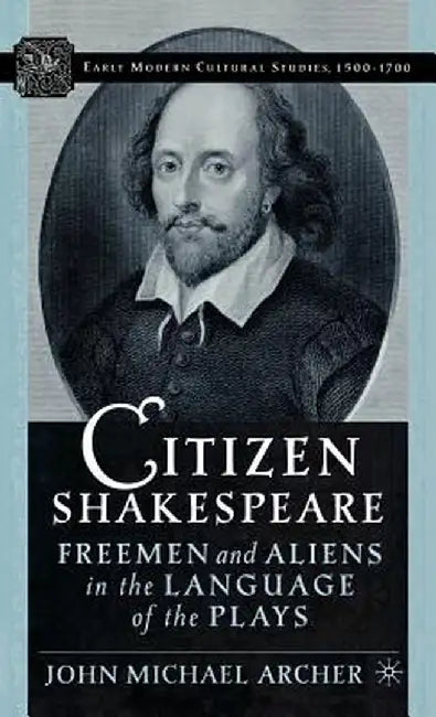 Citizen Shakespeare: Freemen and Aliens in the Language of the Plays by J. Archer