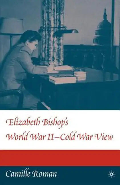 Elizabeth Bishop's World War II - Cold War View by C. Roman