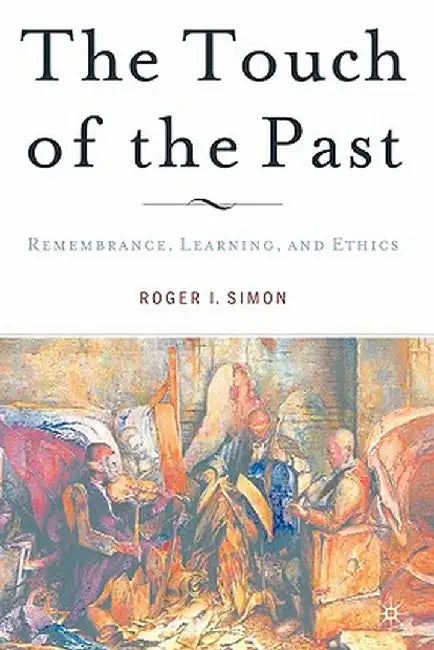 The Touch of the Past: Remembrance, Learning, and Ethics by R. Simon