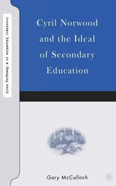 Cyril Norwood and the Ideal of Secondary Education by G. McCulloch