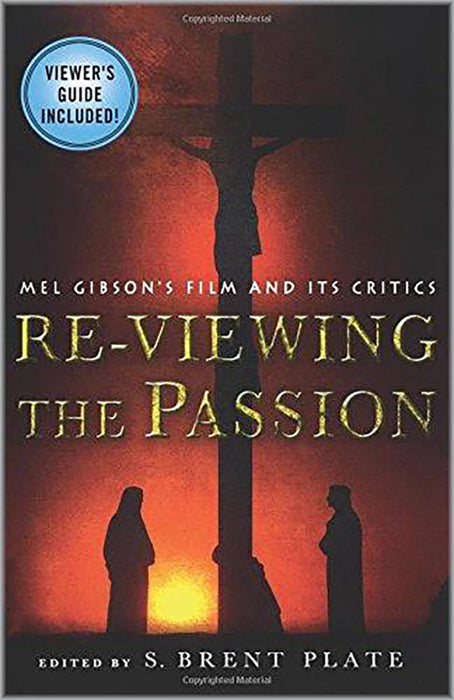 Re-Viewing The Passion: Mel Gibson's Film and Its Critics