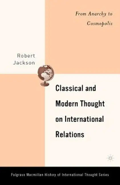 Classical and Modern Thought on International Relations: From Anarchy to Cosmopolis by R. Jackson
