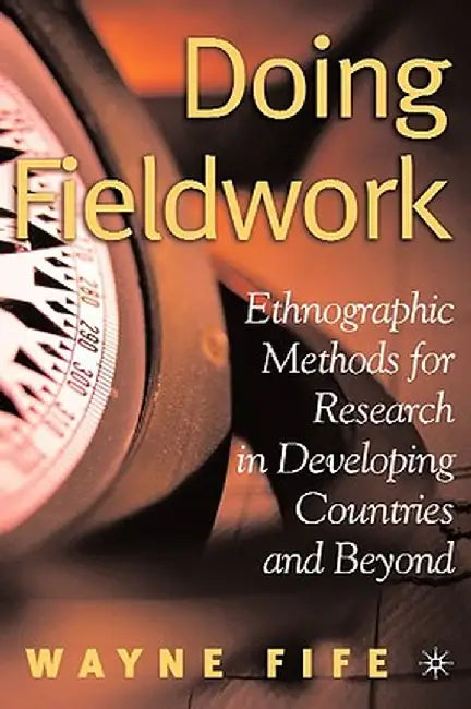 Doing Fieldwork: Ethnographic Methods for Research in Developing Countries and Beyond by W. Fife