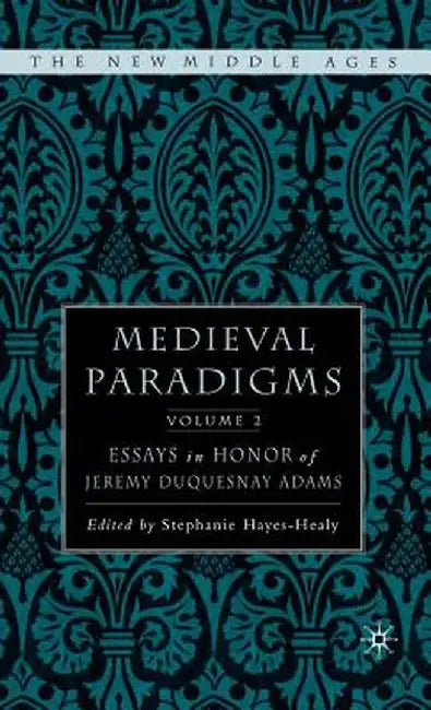Medieval Paradigms: Volume II: Essays in Honor of Jeremy Duquesnay Adams by S. Hayes-Healy