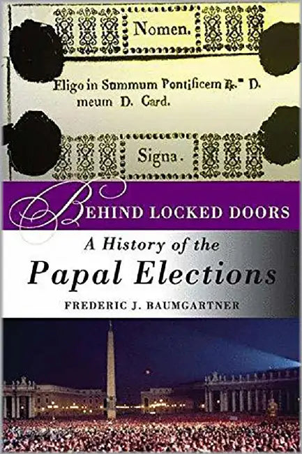 Behind Locked Doors: A History of the Papal Elections by Frederic J. Baumgartner