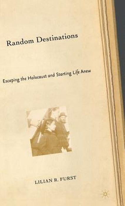 Random Destinations: Escaping the Holocaust and Starting Life Anew by Lilian R. Furst