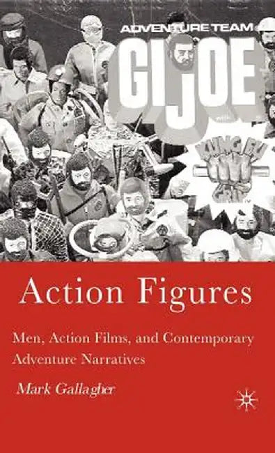 Action Figures: Men, Action Films, and Contemporary Adventure Narratives by M. Gallagher