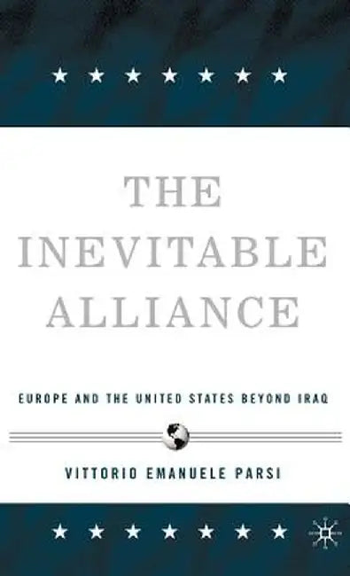 The Inevitable Alliance: Europe and the United States Beyond Iraq by Vittorio Emanuele Parsi