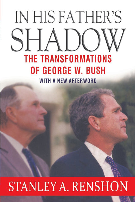 In His Father'S Shadow: The Transformations of George W. Bush