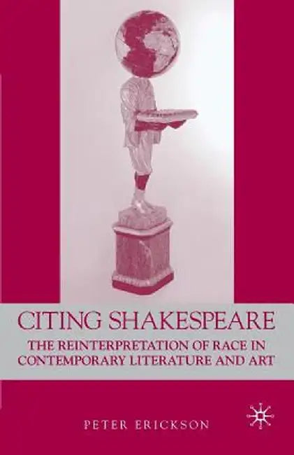 Citing Shakespeare: The Reinterpretation of Race in Contemporary Literature and Art by P. Erikson