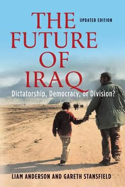 The Future of Iraq: Dictatorship, Democracy, or Division? by Liam Anderson