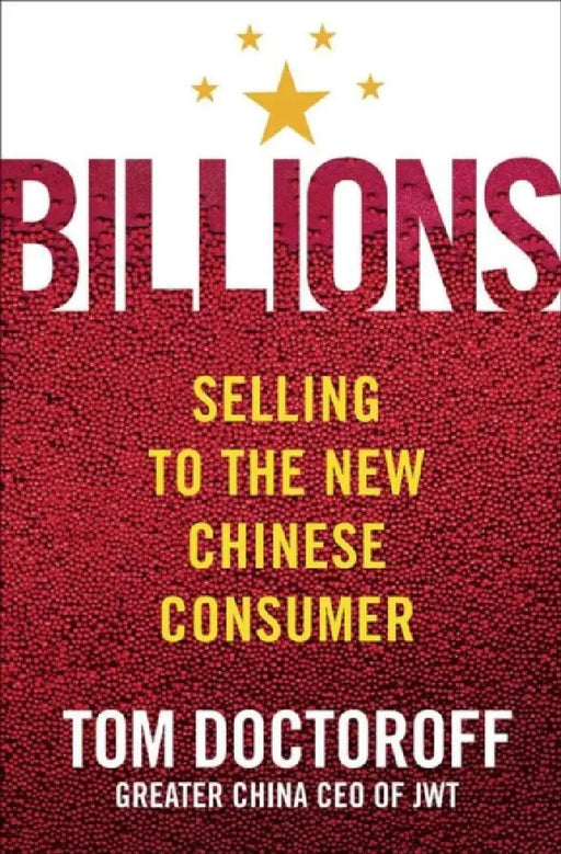 Billions: Selling to the New Chinese Consumer by Tom Doctoroff