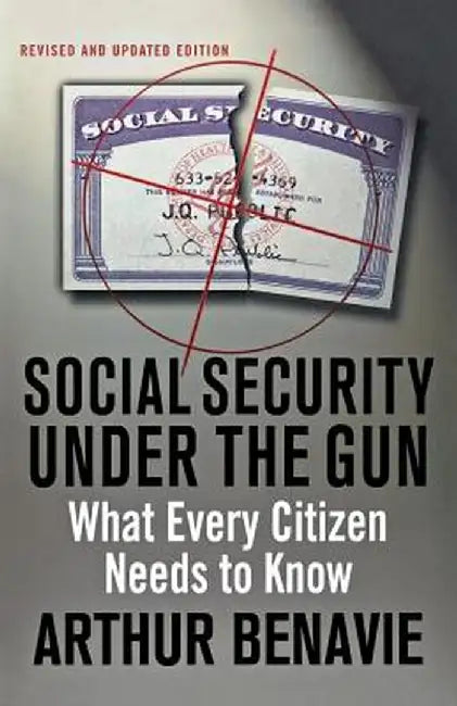 Social Security Under the Gun: What Every Citizen Needs to Know about Pension Reform by Arthur Benavie