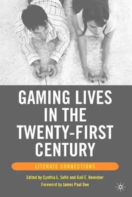 Gaming Lives in the Twenty-First Century: Literate Connections by G. Hawisher