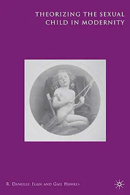 Theorizing the Sexual Child in Modernity by R. Egan