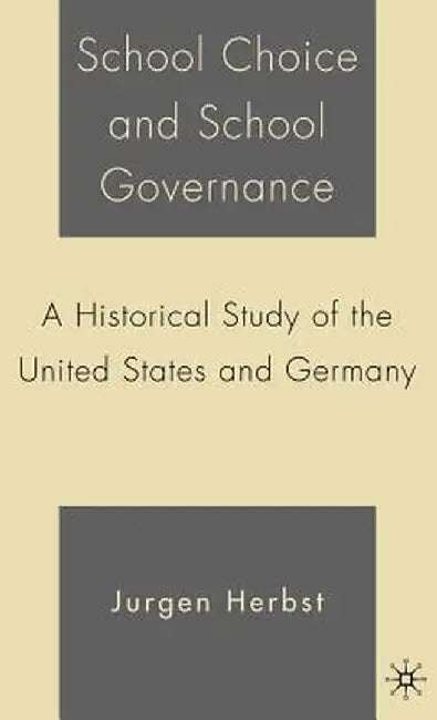 School Choice and School Governance: A Historical Study of the United States and Germany by J. Herbst