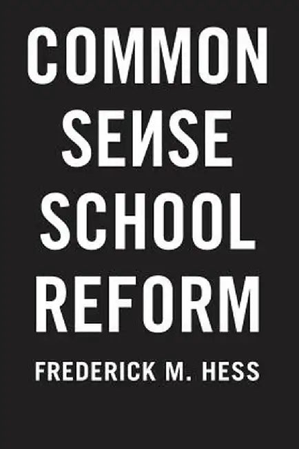 Common Sense School Reform: by Frederick M. Hess